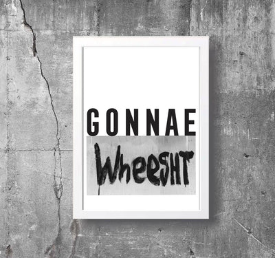 'GONNAE WHEESHT' Scottish Print