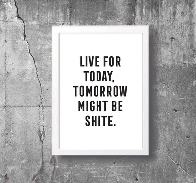 'LIVE FOR TODAY' Print