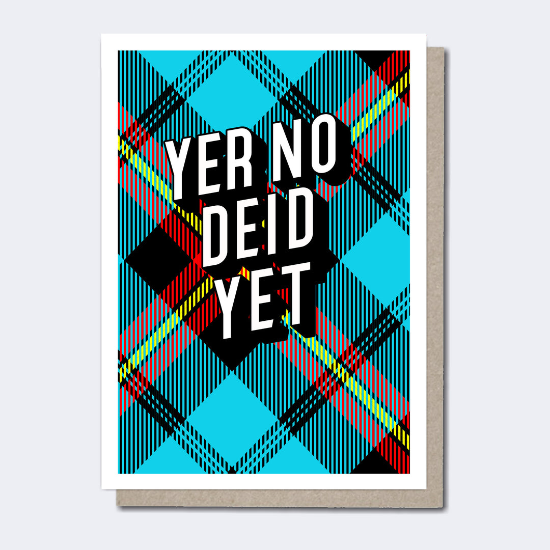 Yer No deid Yet, Tartan Cards, Modern Scottish Cards, Unique Scottish Cards, Scottish Greeting Cards, Scottish cards for her, Funny Scottish cards, Scottish Cards online, Scottish Sayings, Scottish cards for him, Scottish Cards for women, Scottish cards for her, Funny Scottish cards, Made in Scotland, Recycled Greeting Cards, Funny Scottish greeting cards,
Scottish Birthday Card, Funny Scottish Birthday Card, Humorous Scottish Cards